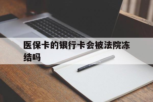 仁怀最新医保卡的银行卡会被法院冻结吗方法分析(最方便真实的仁怀医保卡的钱会冻结吗方法)