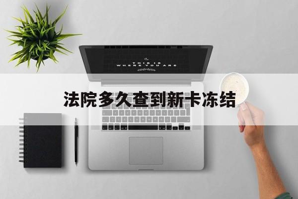 仁怀最新法院多久查到新卡冻结方法分析(最方便真实的仁怀法院多久查到新卡冻结记录方法)
