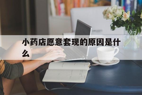 仁怀最新小药店愿意套现的原因是什么方法分析(最方便真实的仁怀药房愿意让你套医保卡吗方法)